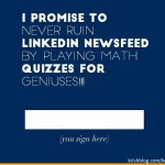 I promise to never ruin linkedin newsfeed by playing math quizzes for geniuses